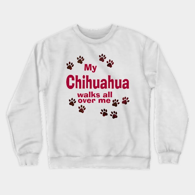 My Chihuahua Walks All Over Me Crewneck Sweatshirt by Naves